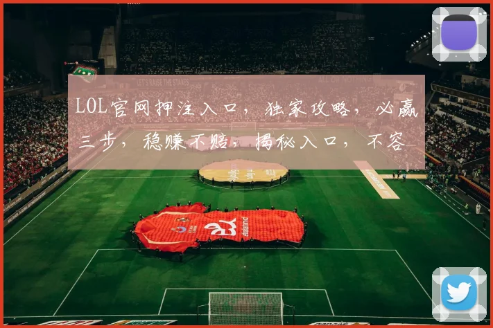 LOL官网押注入口，独家攻略，必赢三步，稳赚不赔，揭秘入口，不容错过